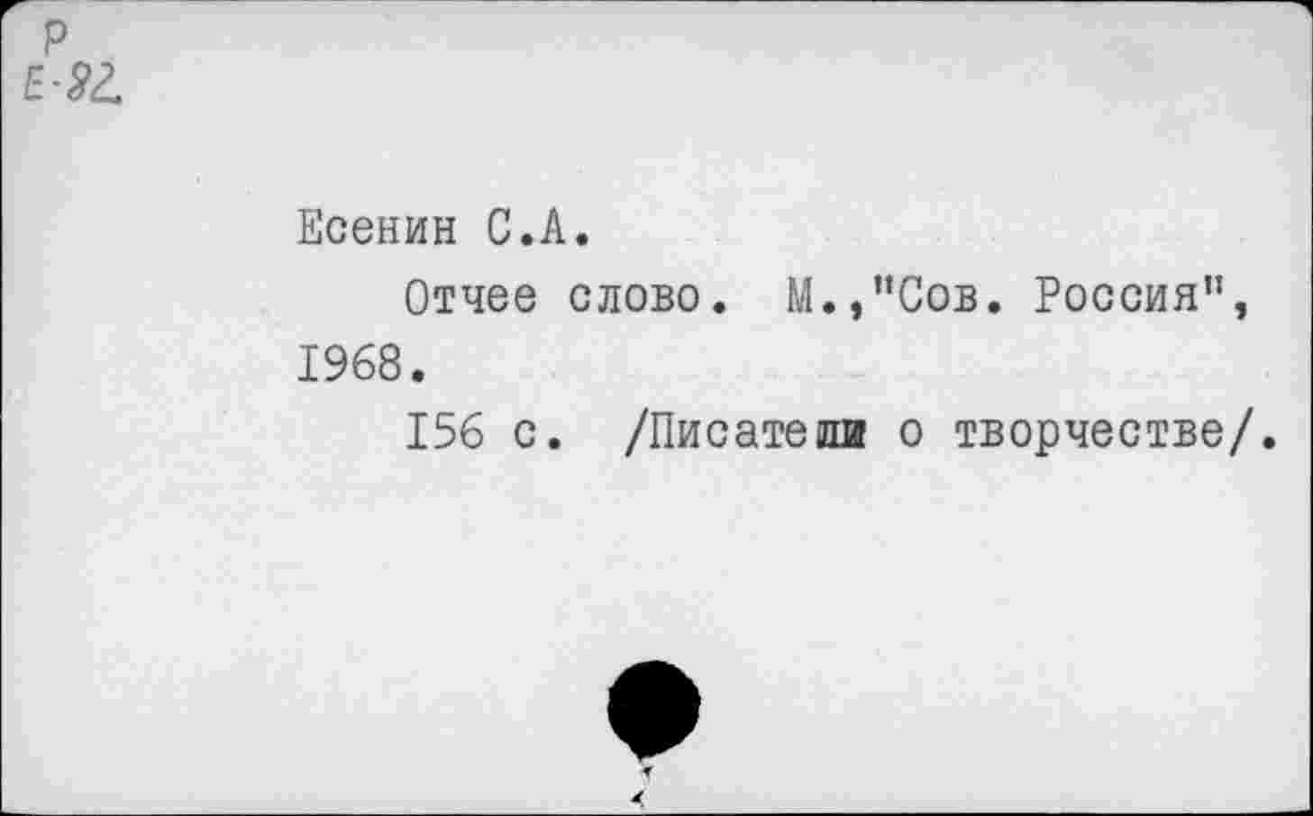 ﻿р
е&
Есенин С.А.
Отчее слово. М.,”Сов. Россия”, 1968.
156 с. /Писатели о творчестве/